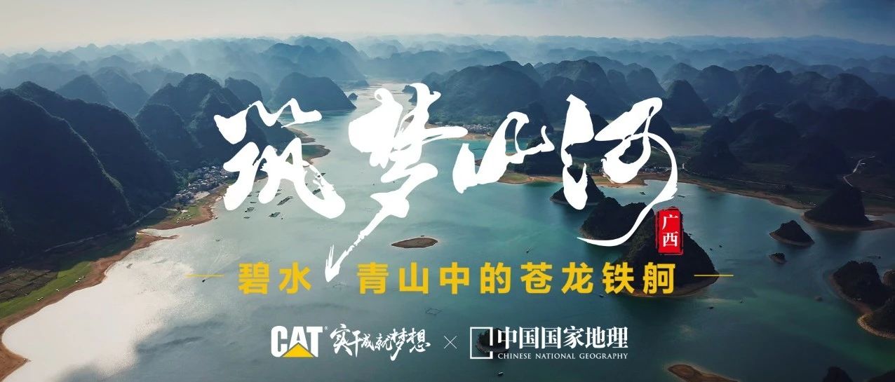 卡特彼勒与中国国家地理联合呈现微纪录片 | 筑梦山河 • 碧水青山中的苍龙铁舸（广西篇）